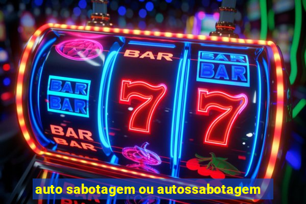 auto sabotagem ou autossabotagem